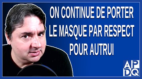 On continue de porter le masque par respect pour autrui