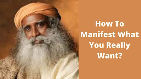 Sadhguru Answer On How to Manifest What You Really Want