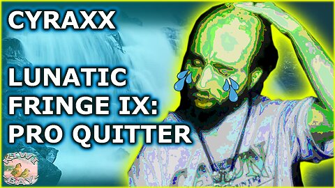 Cyraxx - Lunatic Fringe Part IX: Professional Quitter (Fixed Audio) (Kick With Chat)