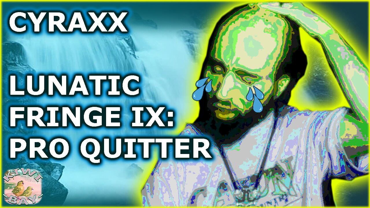 Cyraxx - Lunatic Fringe Part IX: Professional Quitter (Fixed Audio) (Kick With Chat)