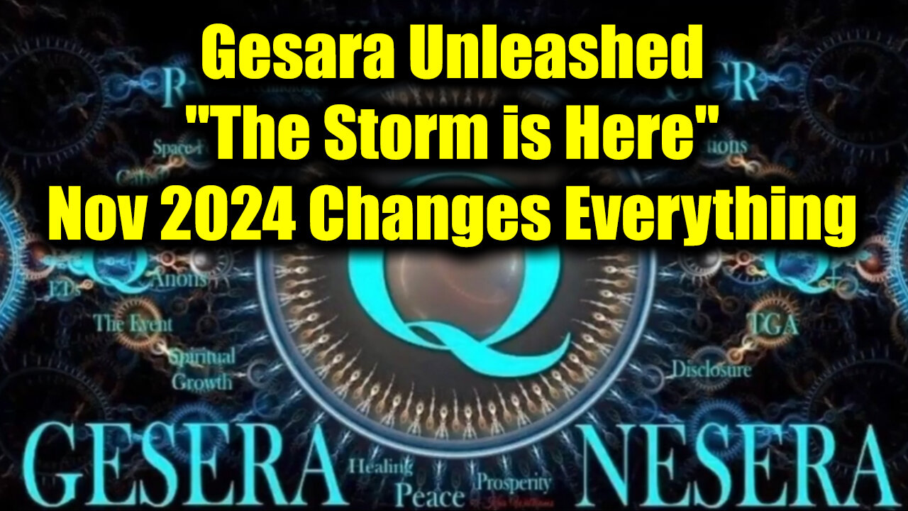 Gesara Unleashed "The Storm is Here" - Nov 2024 Changes Everything