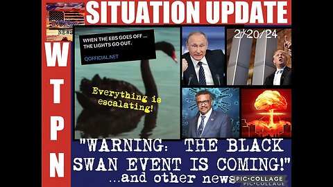 SITUATION UPDATE 2/20/24: "WARNING: THE BLACK SWAN EVENT IS COMING!"...