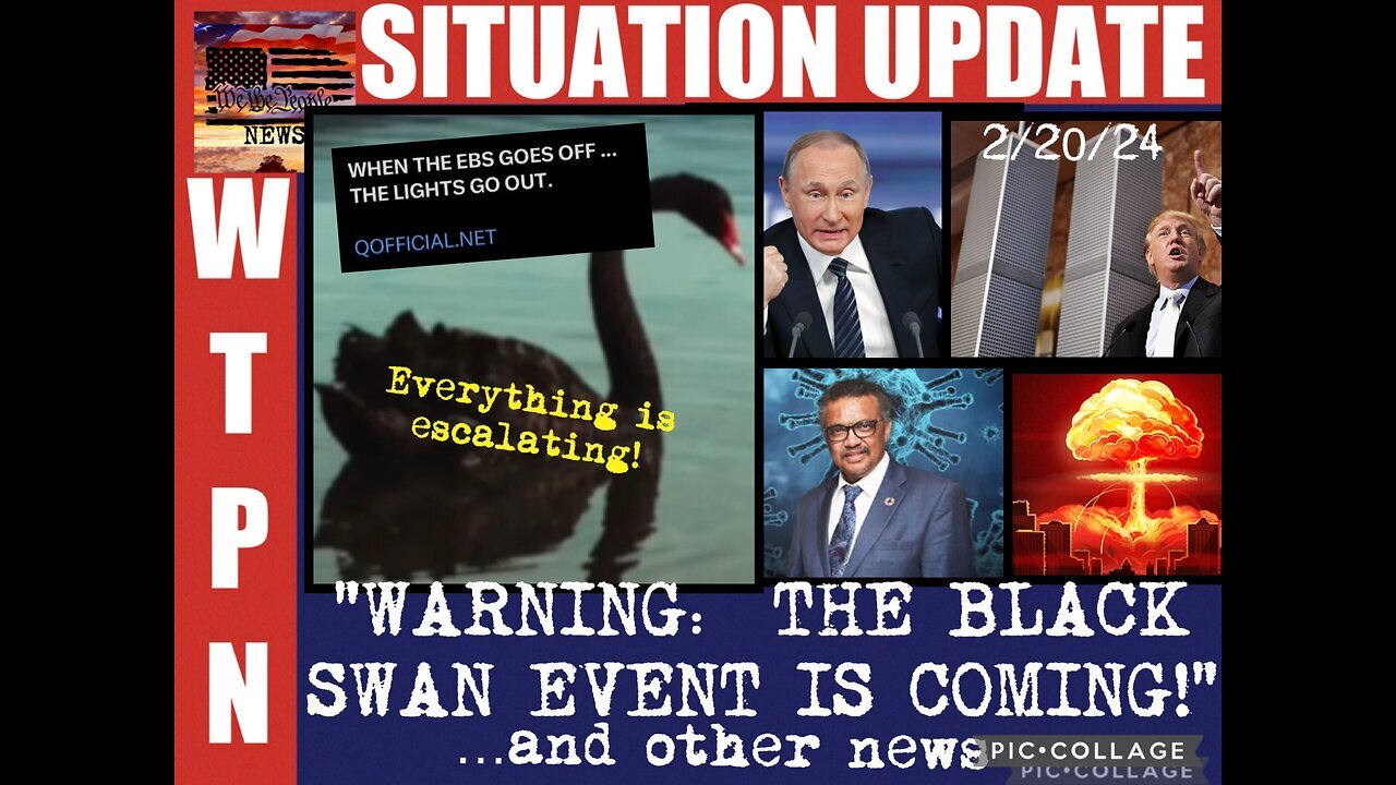 SITUATION UPDATE 2/20/24: "WARNING: THE BLACK SWAN EVENT IS COMING!"...