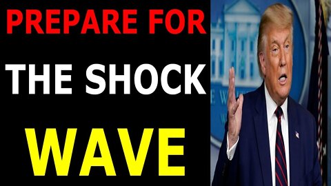 PREPARE FOR THE SHOCK WAVE - TRUMP NEWS