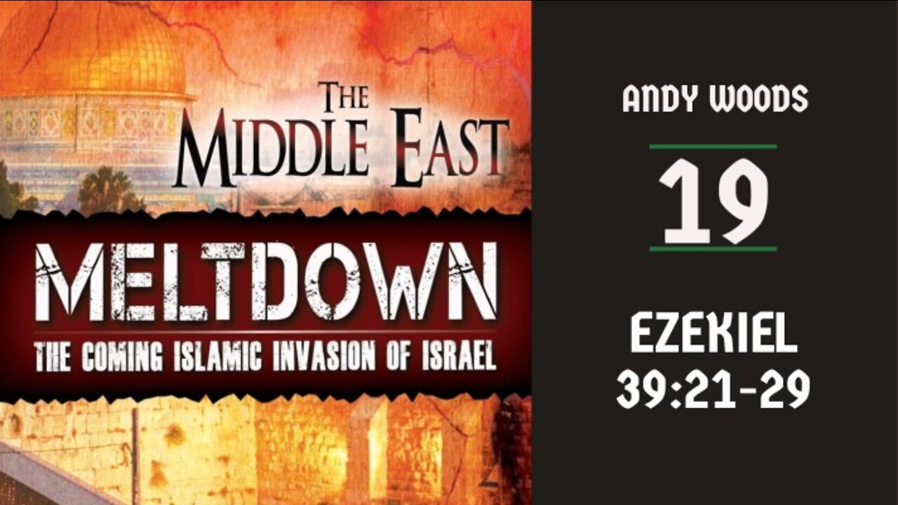 MIDDLE EAST MELTDOWN 19. EZEKIEL 39:21-29. DR. ANDY WOODS