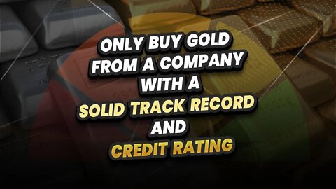 ONLY buy Gold from a company with a solid track record & credit rating!