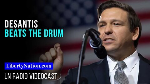 DeSantis Beats the Drum – LN Radio Videocast