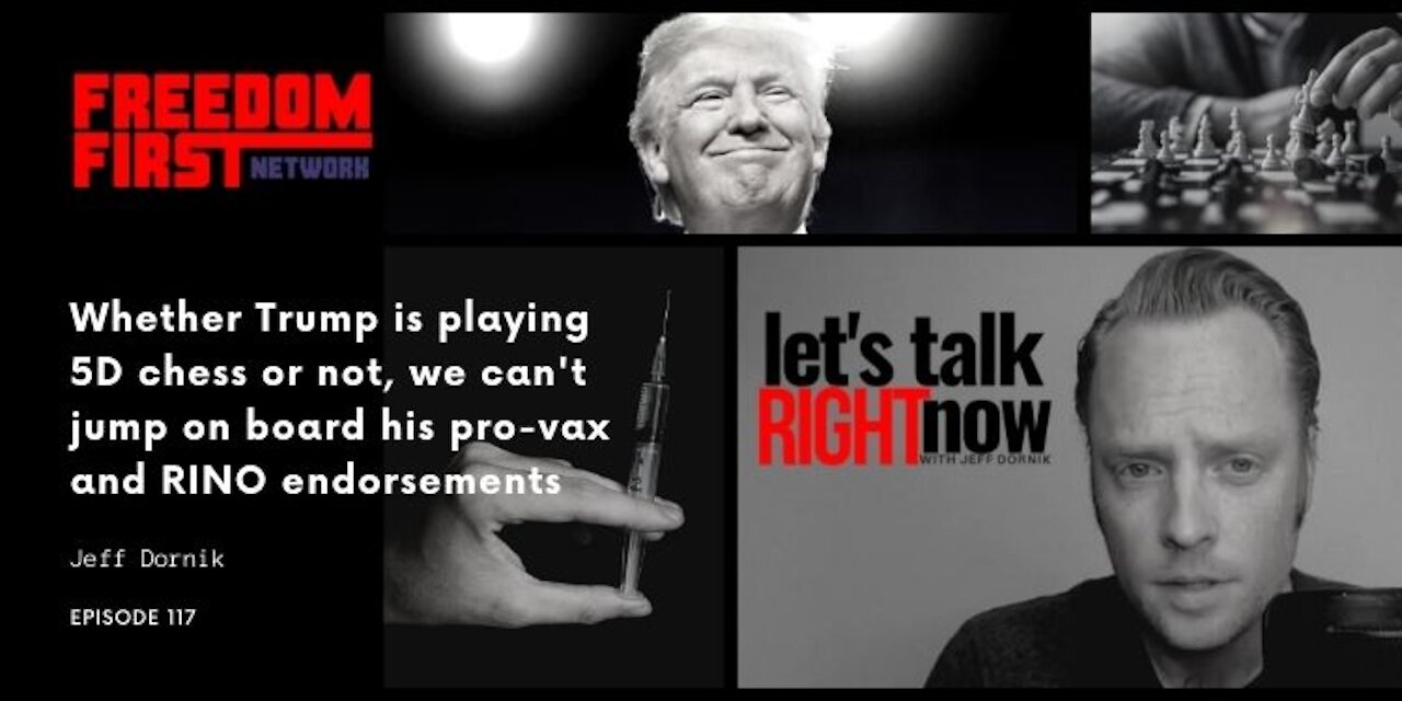 Whether Trump is playing 5D chess or not, we can't jump on board his pro-vax and RINO endorsements