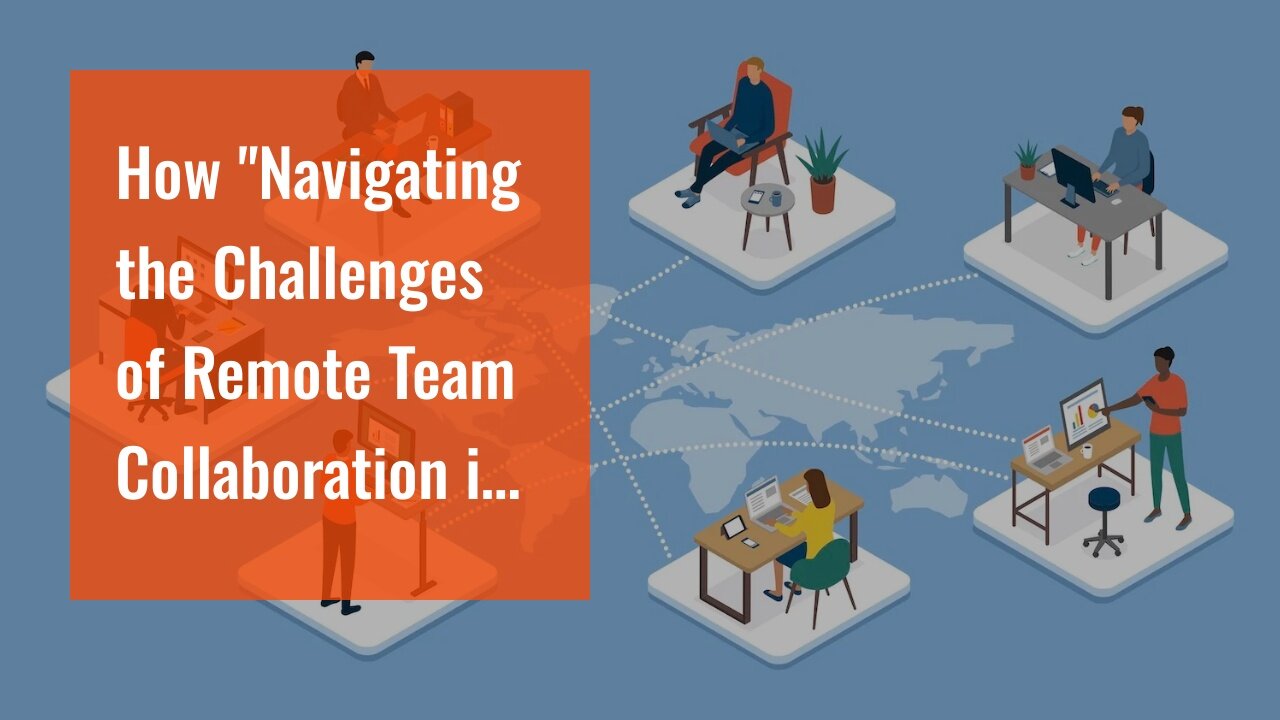 How "Navigating the Challenges of Remote Team Collaboration in an Online Workspace" can Save Yo...