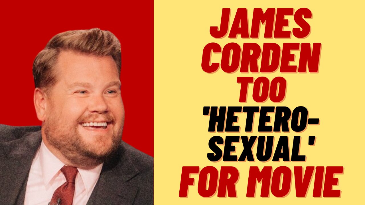 JAMES CORDEN TOO 'HETEROSEXUAL' TO PLAY GAY MAN IN MOVIE