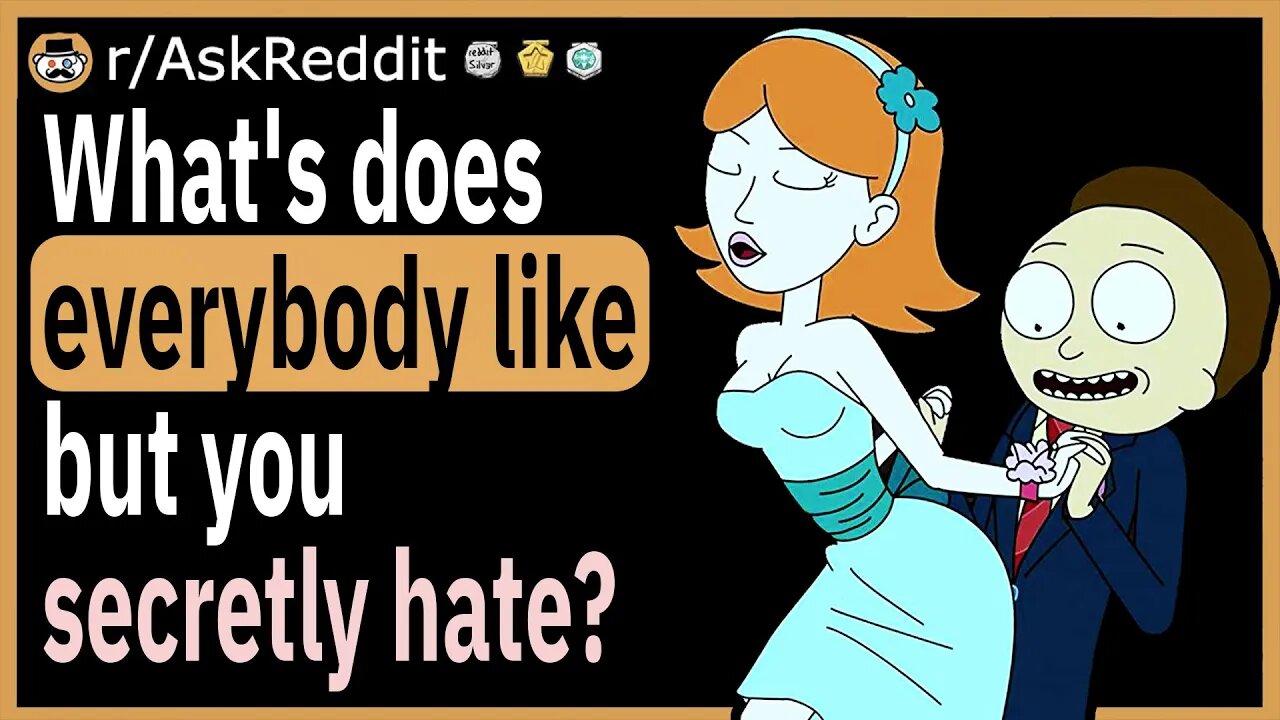 What's something "everybody likes", but you secretly hate?