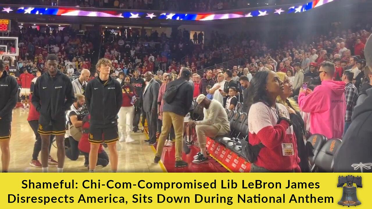 Shameful: Chi-Com-Compromised Lib LeBron James Disrespects America, Sits Down During National Anthem