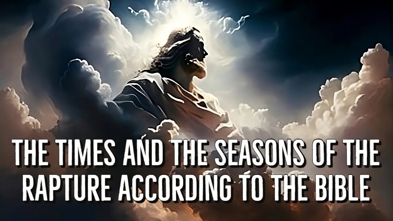 The times and the seasons of the Rapture according to the Bible