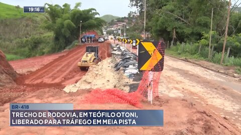 BR-418: trecho de rodovia, em Teófilo Otoni, liberado para tráfego em meia pista.