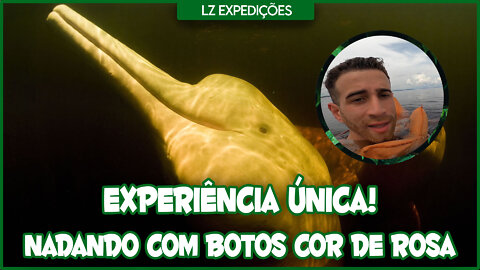 EXPERIÊNCIA ÚNICA! NADANDO COM BOTOS COR DE ROSA | LZ EXPEDIÇÕES