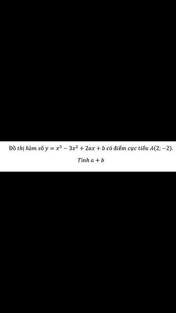 Toán 12: Đồ thị hàm số y=x^3-3x^2+2ax+b có điểm cực tiểu A(2;-2).Tính a+b