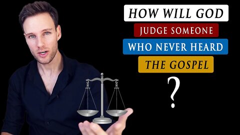 How will GOD JUDGE THOSE who have NEVER HEARD THE GOSPEL?