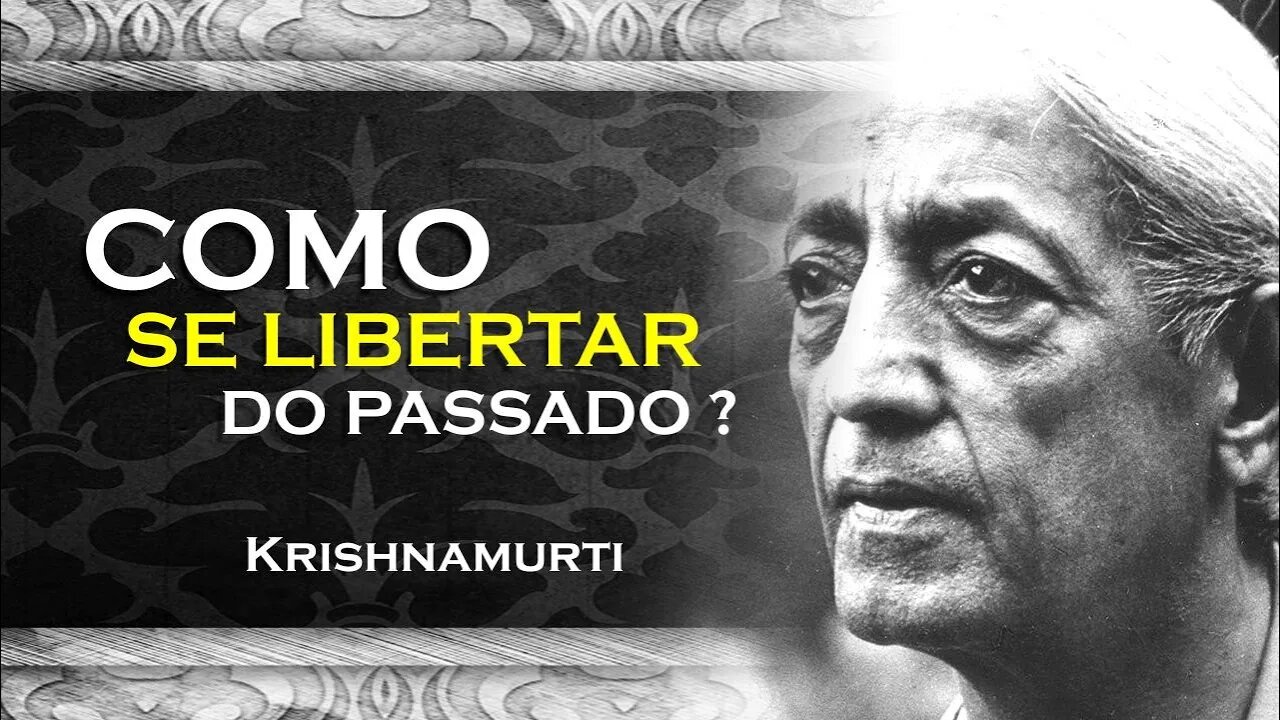 COMO VOCÊ PODE VIVER SEM O PASSADO, OHESDEC, KRISHNAMURTI DUBLADO