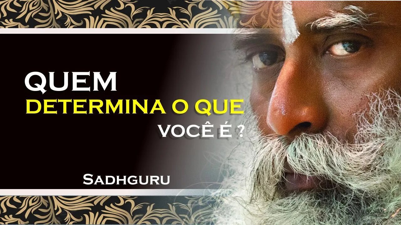 SADHGURU - QUEM PODE DETERMINAR TUDO O QUE VOCÊ É, SADHGURU DUBLADO