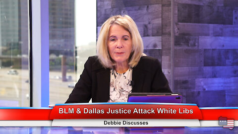 BLM & Dallas Justice Attack White Libs | Debbie Discusses 7.27.21