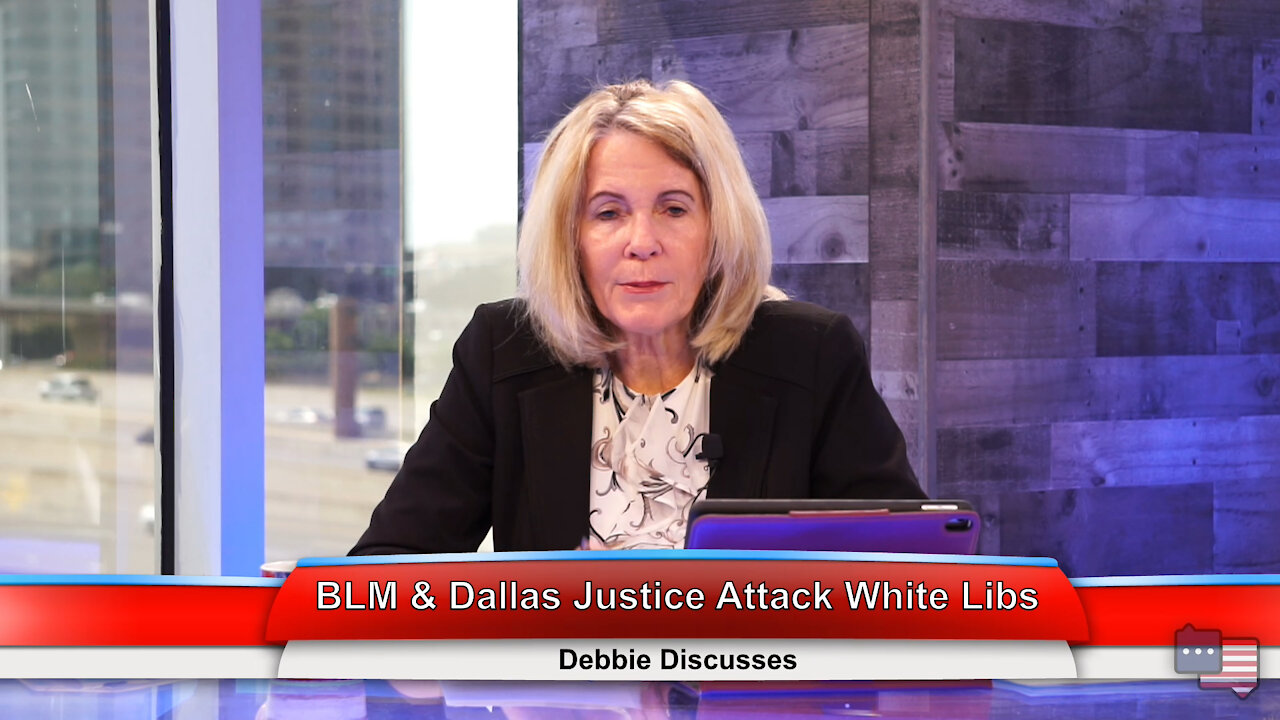 BLM & Dallas Justice Attack White Libs | Debbie Discusses 7.27.21
