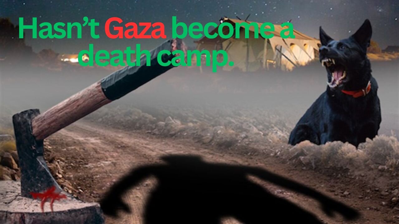 Hasn't Gaza become a death camp?