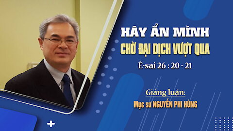 HÃY ẨN MÌNH CHỜ ĐẠI DỊCH VƯỢT QUA - Êsai 26:20-21 || Mục sư NGUYỄN PHI HÙNG