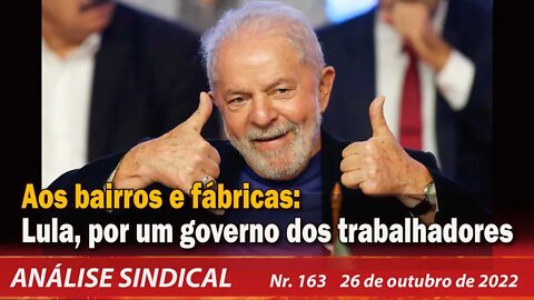 Aos bairros e fábricas: Lula, por um governo dos trabalhadores - Análise Sindical Nº163 - 26/10/22