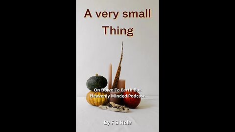 A very small thing, by F B Hole, On Down to Earth But Heavenly Minded Podcast