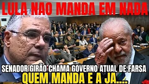 "FARSA" GIRÃO CHAMA LULA DE FARSA E DIZ QUE MANDA NO GOVERNO É JAN....