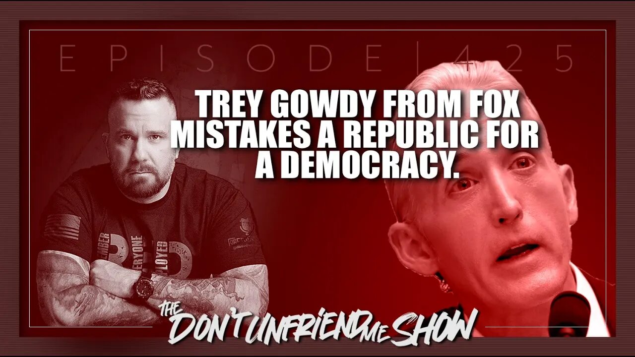 Trey Gowdy from FOX mistakes our government for a Democracy. Ep.425 | 09JAN23