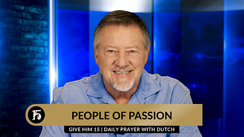 People of Passion | Give Him 15: Daily Prayer with Dutch | May 21, 2024