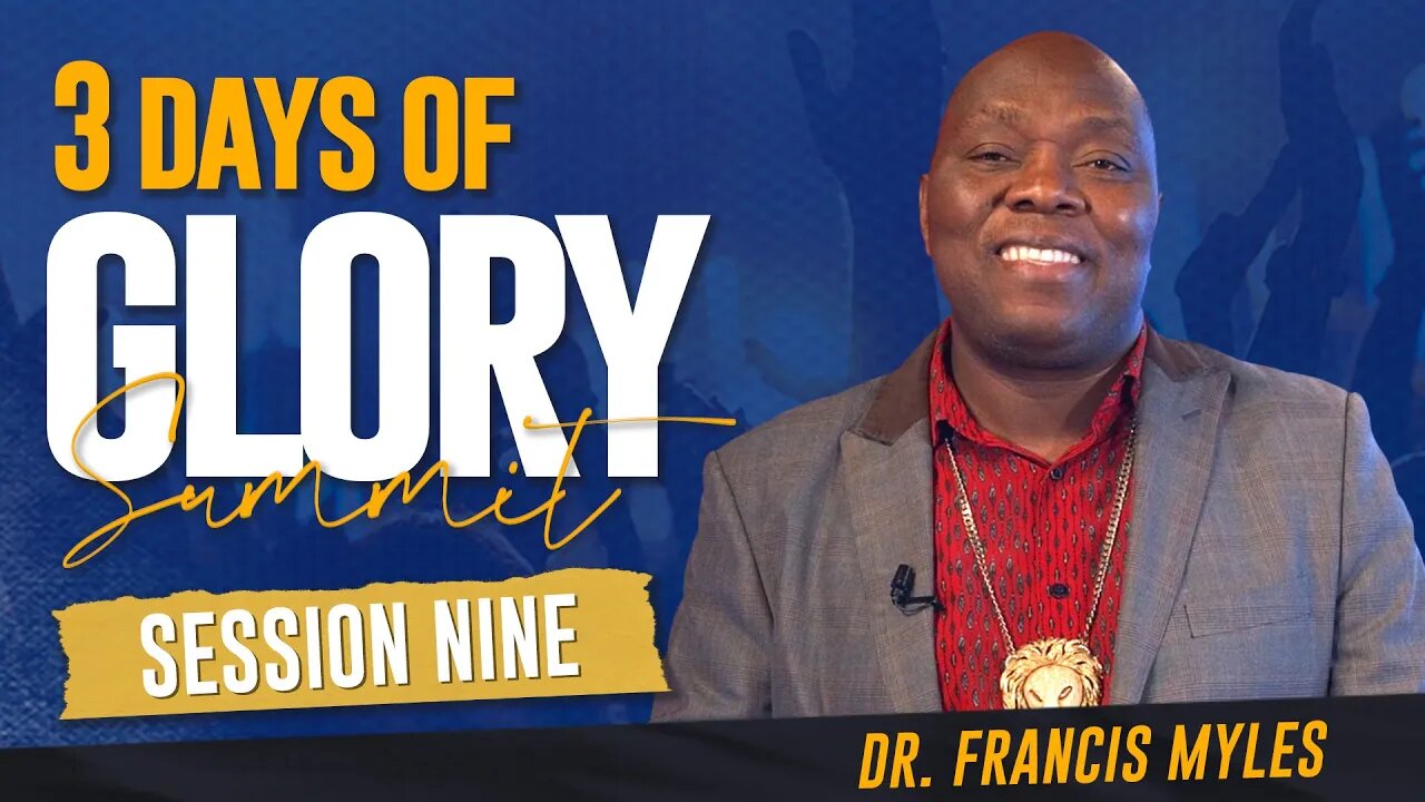 Session 9 - Dr. Francis Myles - 3 Days of Glory 2023