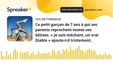 Ce petit garçon de 7 ans à qui ses parents reprochent toutes ses bêtises. « Je suis méchant, un vrai