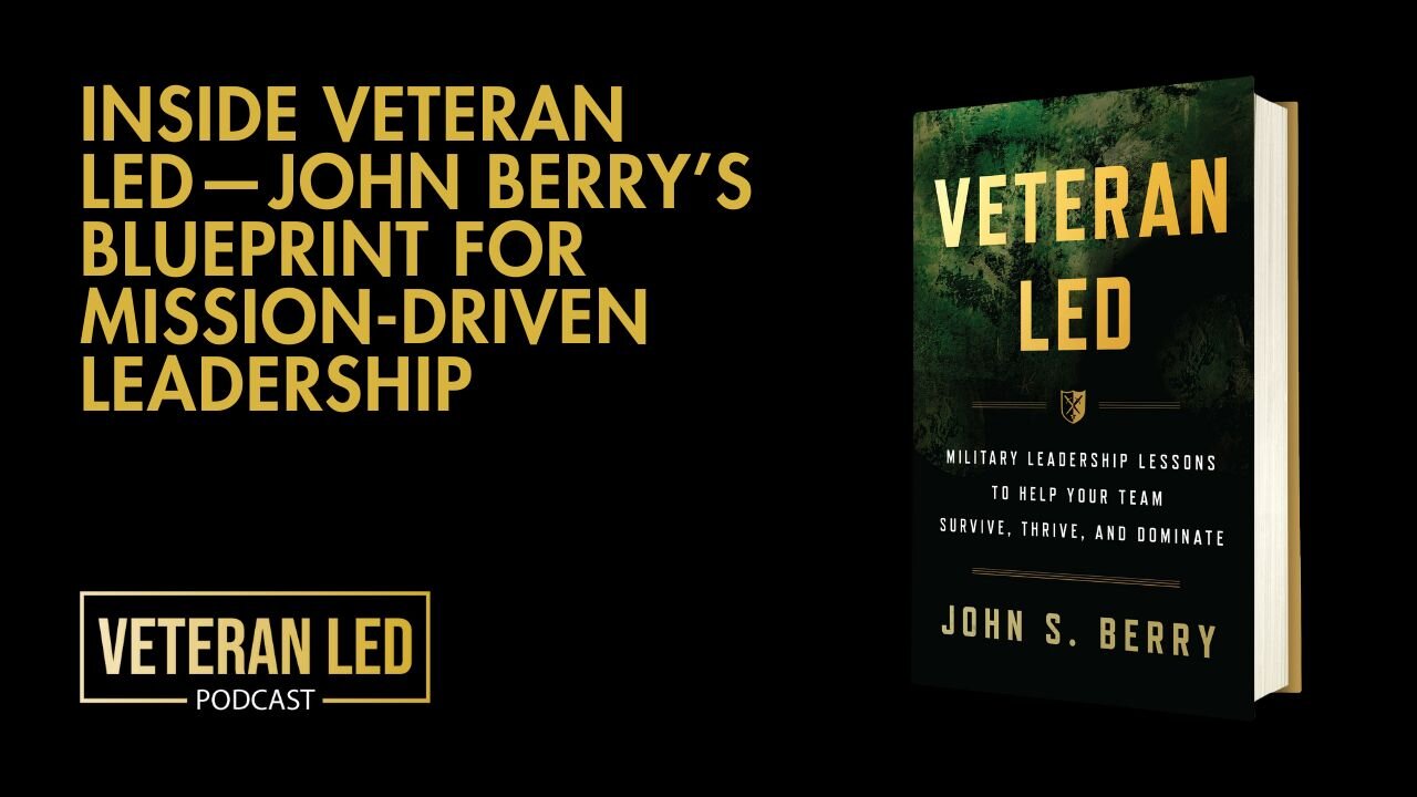 Episode 95: Inside Veteran Led—John Berry’s Blueprint for Mission-Driven Leadership