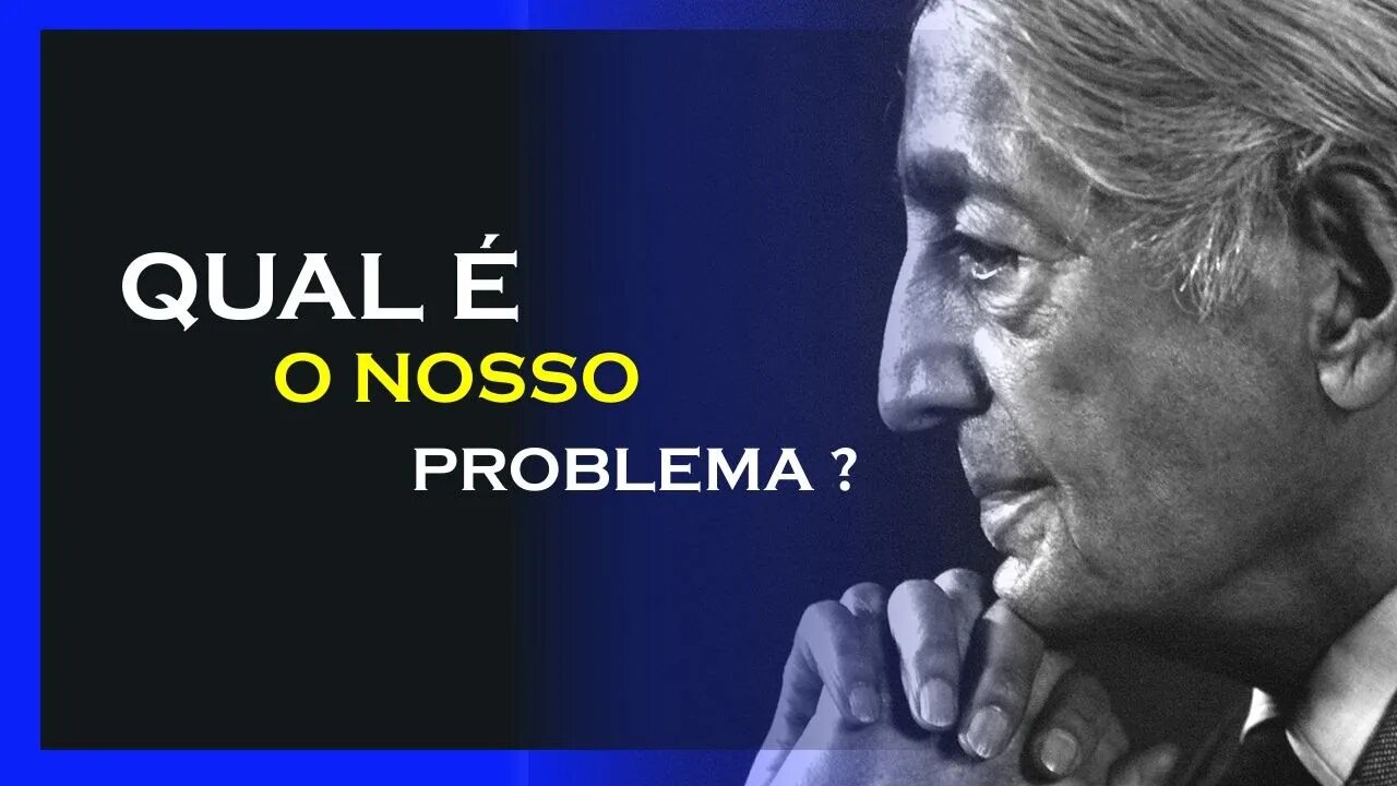 QUAL O NOSSO PROBLEMA, JIDDU KRISHNAMURTI, MOTIVAÇÃO MESTRE