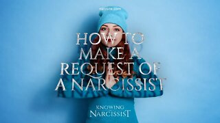 How to Make a Request of a Narcissist