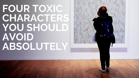 Four Toxic Characters You Should Avoid Absolutely