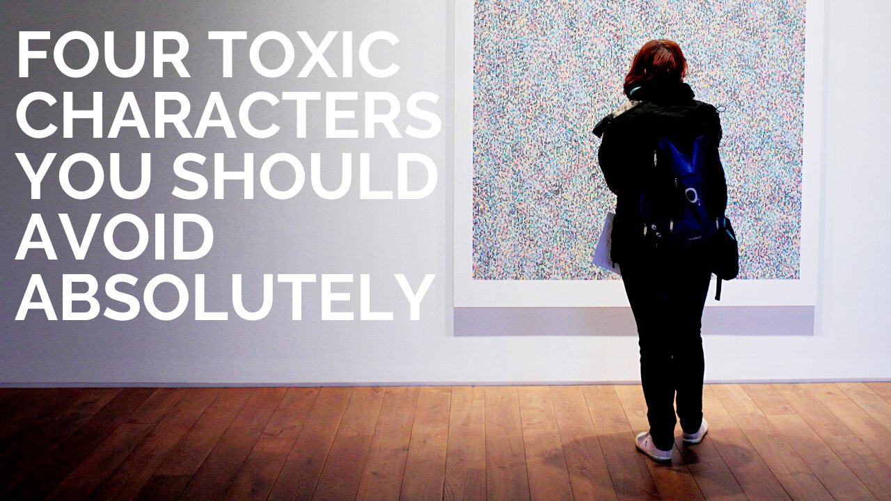 Four Toxic Characters You Should Avoid Absolutely