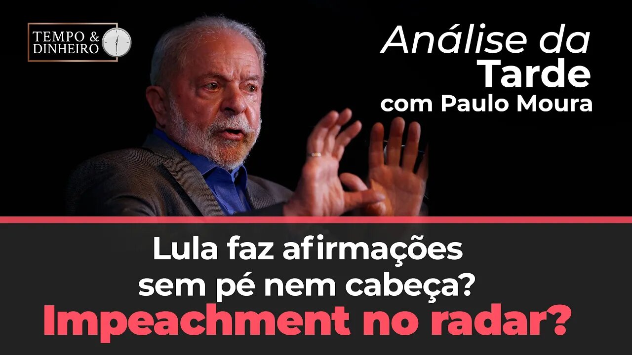 Lula confronta realidade e faz afirmações sem pé nem cabeça? Impeachment no radar?