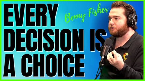 Every Decision Is A Choice | Benny Fisher