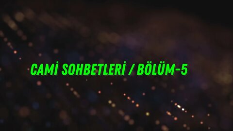 CAMİ SOHBETLERİ / BÖLÜM 5