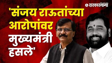 CM Eknath Shinde laughs at Sanjay Raut's allegations' | Politics | Maharashtra | Sarkarnama