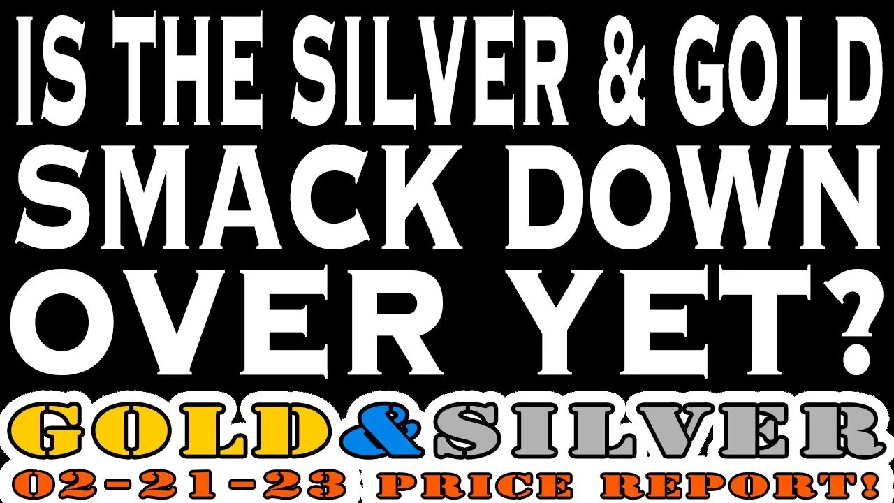 Is The Silver & Gold Smack Down Over Yet? 02/21/23 Gold & Silver Price Report