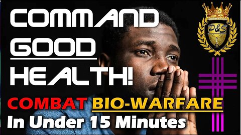 Command Good Health by Pillars & Strategies: 15 min. Prayer to Combat Biological Warfare