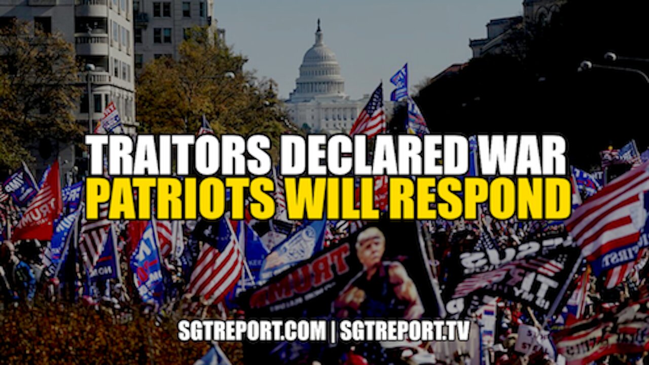 TRAITORS DECLARED WAR | PATRIOTS WILL RESPOND