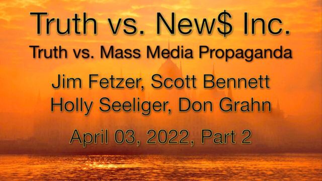 Truth vs. NEW$ Part 2 (3 April 2022) with Don Grahn, Scott Bennett, and Holly Seeliger