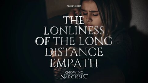 The Loneliness of the Long Distance Empath