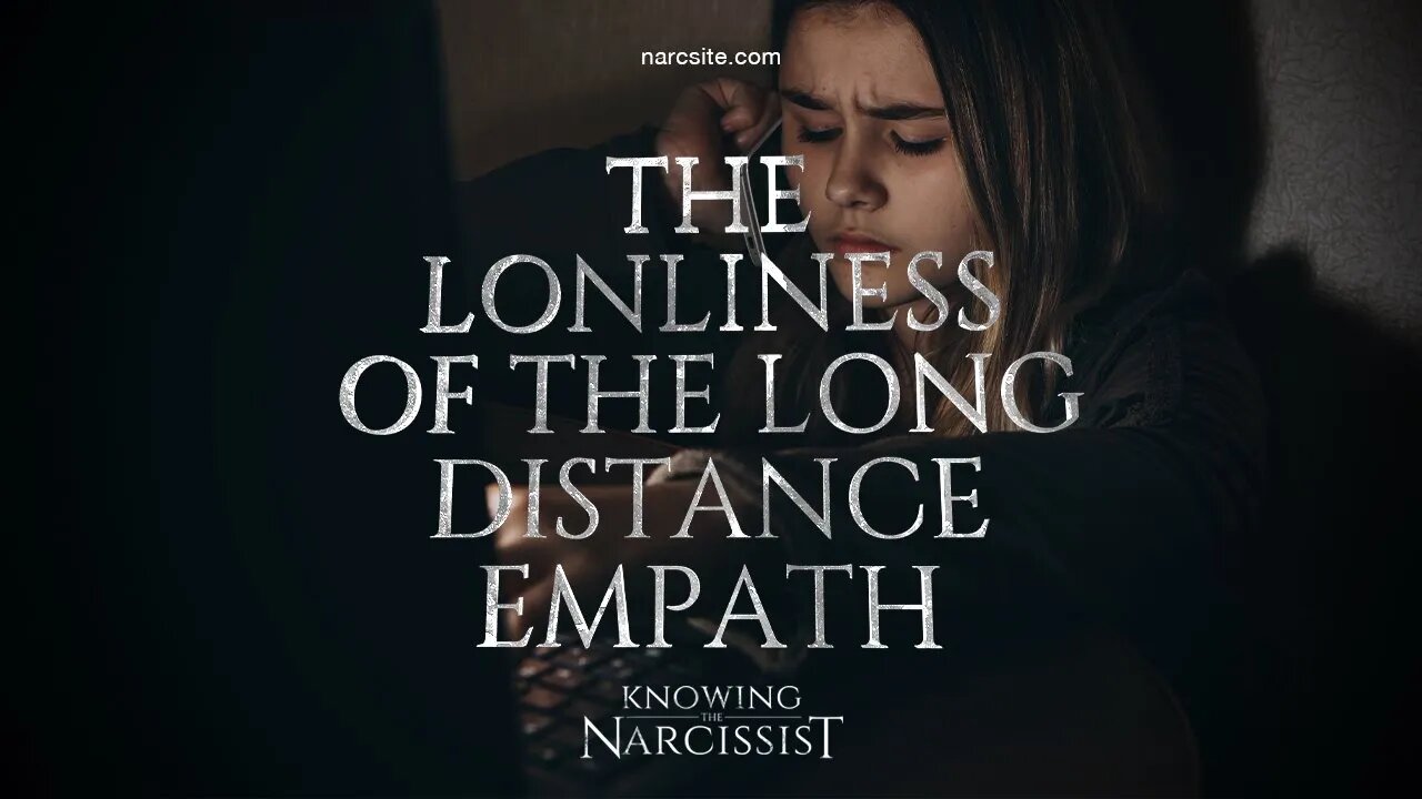 The Loneliness of the Long Distance Empath