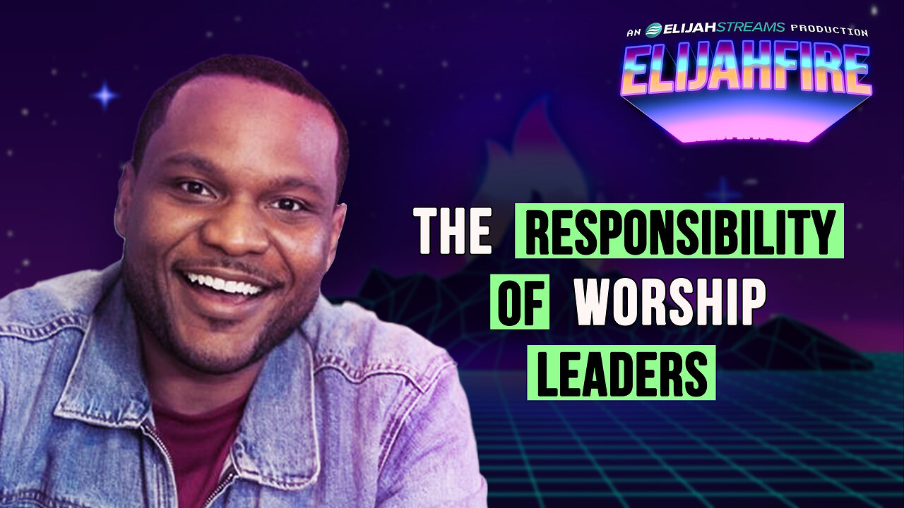 THE RESPONSIBILITY OF WORSHIP LEADERS ElijahFire: Ep. 463 – TIM MANIGAULT